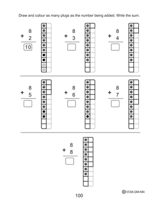 8
10
2
8
3
8
4
8
5
8
6
8
8
7
8
100
Draw and colour as many plugs as the number being added. Write the sum.
VCM-GM-NNc
 