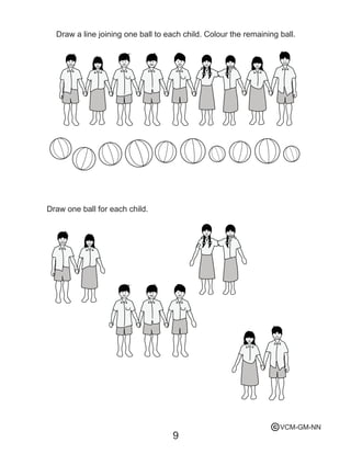9
Draw a line joining one ball to each child. Colour the remaining ball.
Draw one ball for each child.
VCM-GM-NNc
 