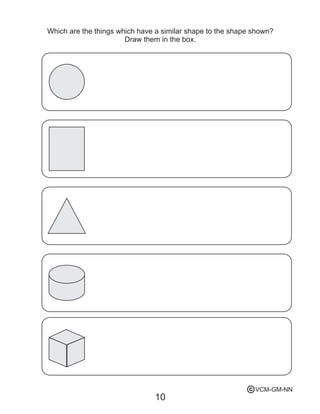 10
Which are the things which have a similar shape to the shape shown?
Draw them in the box.
VCM-GM-NNc
 