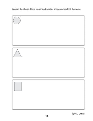 11
Look at the shape. Draw bigger and smaller shapes which look the same.
VCM-GM-NNc
 