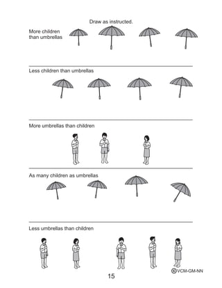 More children
than umbrellas
Draw as instructed.
Less children than umbrellas
More umbrellas than children
As many children as umbrellas
Less umbrellas than children
15
VCM-GM-NNc
 