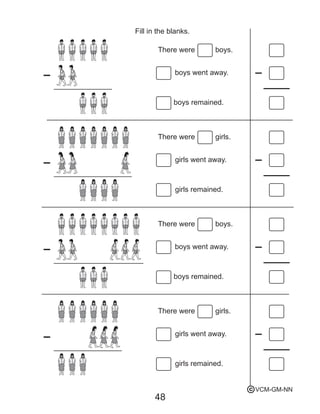 48
There were girls.
girls went away.
girls remained.
There were boys.
boys went away.
boys remained.
Fill in the blanks.
There were girls.
girls went away.
girls remained.
There were boys.
boys went away.
boys remained.
VCM-GM-NNc
 