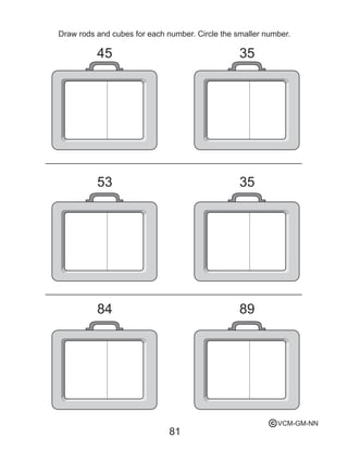81
Draw rods and cubes for each number. Circle the smaller number.
45 35
3553
8984
VCM-GM-NNc
 