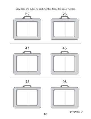 82
Draw rods and cubes for each number. Circle the bigger number.
62 26
4547
9848
VCM-GM-NNc
 