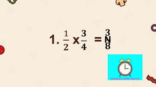 1.
1
𝟐
x =
𝟑
𝟒
N
𝟑
𝟖
 