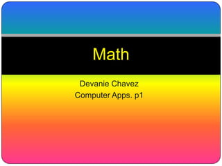 Math
 Devanie Chavez
Computer Apps. p1
 