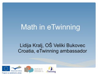Math in eTwinning Lidija Kralj, OŠ Veliki Bukovec Croatia,  eTwinning ambassador 