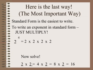 Here is the last way!  (The Most Important Way) ,[object Object],[object Object],2 4 = 2  x  2  x  2  x  2 Now solve! 2   x  2  =  4  x  2   =  8  x  2   =  16 