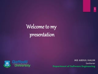 Welcome to my
presentation
MD ABDUL HALIM
Lecturer
Department of Software Engineering
1
 