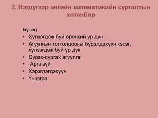 Бүтэц Хүлээгдэж буй ерөнхий үр дүн Агуулгын тогтолцооны бүрэлдэхүүн хэсэг, хүлээгдэж буй үр дүн Сурах-сургах агуулга Арга зүй Хэрэглэгдэхүүн Үнэлгээ 