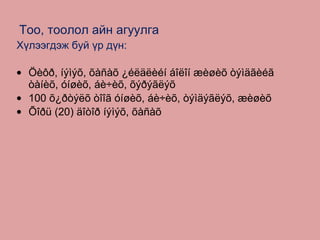 Тоо, тоолол айн агуулга Хүлээгдэж буй үр дүн: Öèôð, íýìýõ, õàñàõ ¿éëäëèéí áîëîí æèøèõ òýìäãèéã òàíèõ, óíøèõ, áè÷èõ, õýðýãëýõ 100 õ¿ðòýëõ òîîã óíøèõ, áè÷èõ, òýìäýãëýõ, æèøèõ  Õîðü (20) äîòîð íýìýõ, õàñàõ  