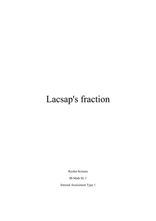 Lacsap's fraction




        Ryohei Kimura

         IB Math SL 1

   Internal Assessment Type 1
 