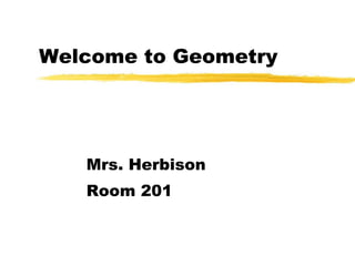 Welcome to Geometry Mrs. Herbison Room 201 