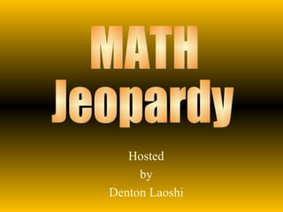 Hosted by Denton Laoshi MATH Jeopardy 