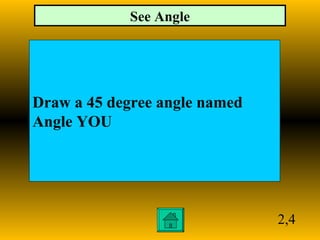 2,4 Draw a 45 degree angle named  Angle YOU  See Angle 