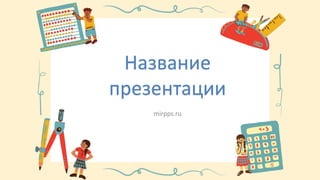 Название
презентации
mirpps.ru
 