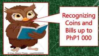 Recognizing
Coins and
Bills up to
PhP1 000
 