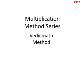 EXIT




Multiplication
Method Series
  Vedicmath
   Method
 