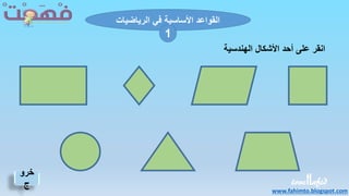 ‫الرياضيات‬ ‫في‬ ‫األساسية‬ ‫القواعد‬
1
‫الهندسية‬ ‫األشكال‬ ‫أحد‬ ‫على‬ ‫انقر‬
www.fahimto.blogspot.com
‫خرو‬
‫ج‬
 