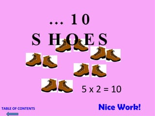 …  10 SHOES 5 x 2 = 10 TABLE OF CONTENTS Nice Work! 