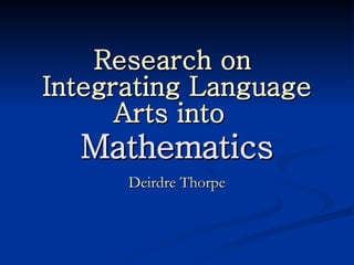 Research on  Integrating Language Arts into   Mathematics Deirdre Thorpe 