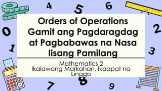 Mathematics 2
Ikalawang Markahan, Ikaapat na
Linggo
Orders of Operations
Gamit ang Pagdaragdag
at Pagbabawas na Nasa
Iisang Pamilang
 