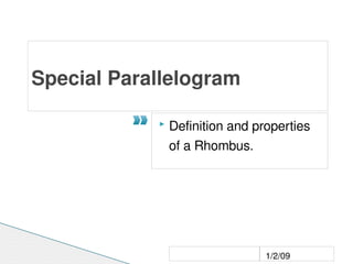 Special Parallelogram

               Definition and properties 
                of a Rhombus.




                                 1/2/09
 