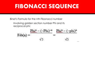 FIBONACCI SEQUENCE
Binet's Formula for the nth Fibonacci number
Involving golden section number Phi and its
reciprocal phi:
 