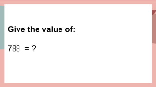 Give the value of:
7 = ?

 