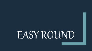 EASY ROUND
 