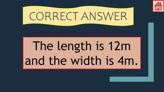 CORRECT ANSWER
The length is 12m
and the width is 4m.
 