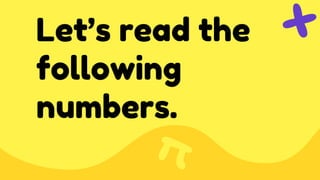 Let’s read the
following
numbers.
 