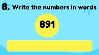 891
8. Write the numbers in words
 