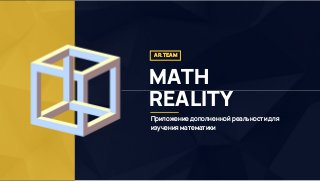 AR.TEAM
MATH
REALITY
Приложение дополненной реальности для
изучения математики
 
