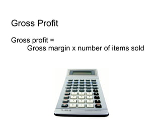 Gross Profit Gross profit =  Gross margin x number of items sold 