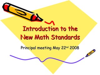 Introduction to the New Math Standards Principal meeting May 22 nd  2008 