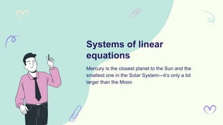 Mercury is the closest planet to the Sun and the
smallest one in the Solar System—it’s only a bit
larger than the Moon
Systems of linear
equations
 