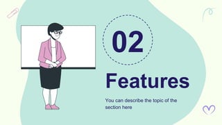 Features
02
You can describe the topic of the
section here
 