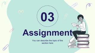 Assignment
03
You can describe the topic of the
section here
 