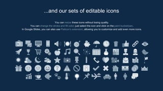 You can resize these icons without losing quality.
You can change the stroke and fill color; just select the icon and click on the paint bucket/pen.
In Google Slides, you can also use Flaticon’s extension, allowing you to customize and add even more icons.
...and our sets of editable icons
 