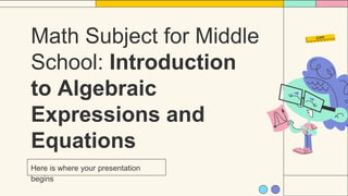 Math Subject for Middle
School: Introduction
to Algebraic
Expressions and
Equations
 