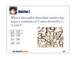 Question 1
What is the smallest three-digit number that
leaves a remainder of 1 when divided by 2,
3, and 5?

(a)   121
(b)   151
(c)   181
(d)   211

 math-tanong CEER Supplement              set 1
 