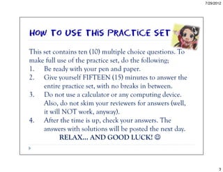 7/29/2012




How to use this practice set

This set contains ten (10) multiple choice questions. To
make full use of the ...
