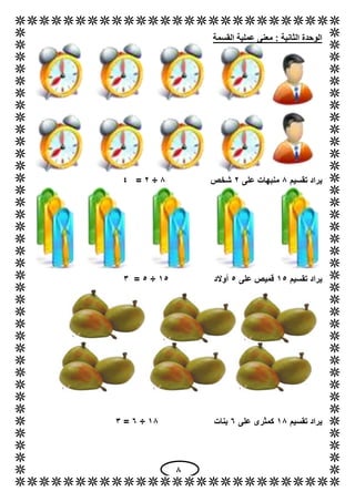 8
‫القسمة‬ ‫عملية‬ ‫معنى‬ : ‫الثانية‬ ‫الوحدة‬
‫تقسيم‬ ‫يراد‬8‫على‬ ‫منبهات‬6‫شخص‬8÷6=4
‫تقسيم‬ ‫يراد‬15‫على‬ ‫قميص‬5‫أوال...