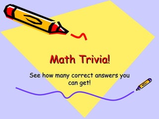 Math Trivia! See how many correct answers you can get! 