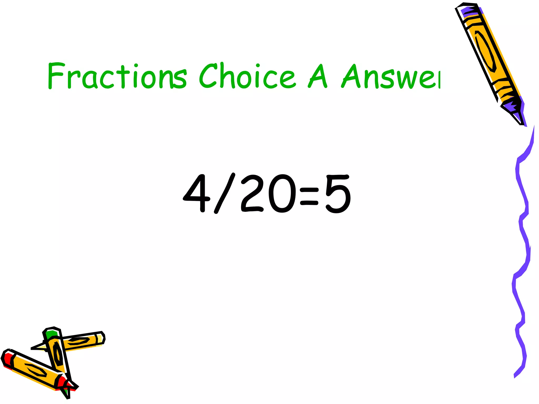 Fractions Choice A Answer 4/20=5 