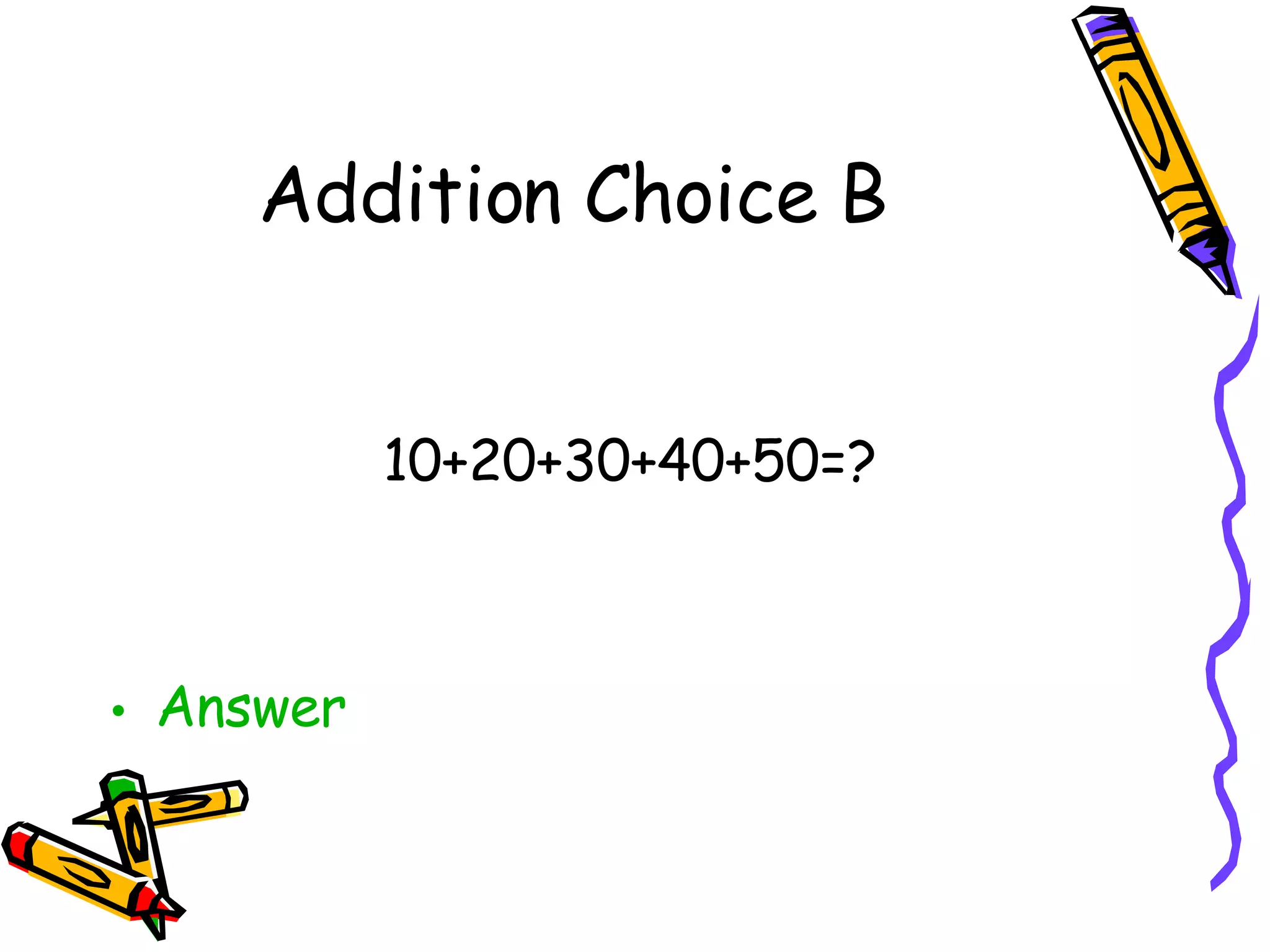 Addition Choice B 10+20+30+40+50=? Answer 