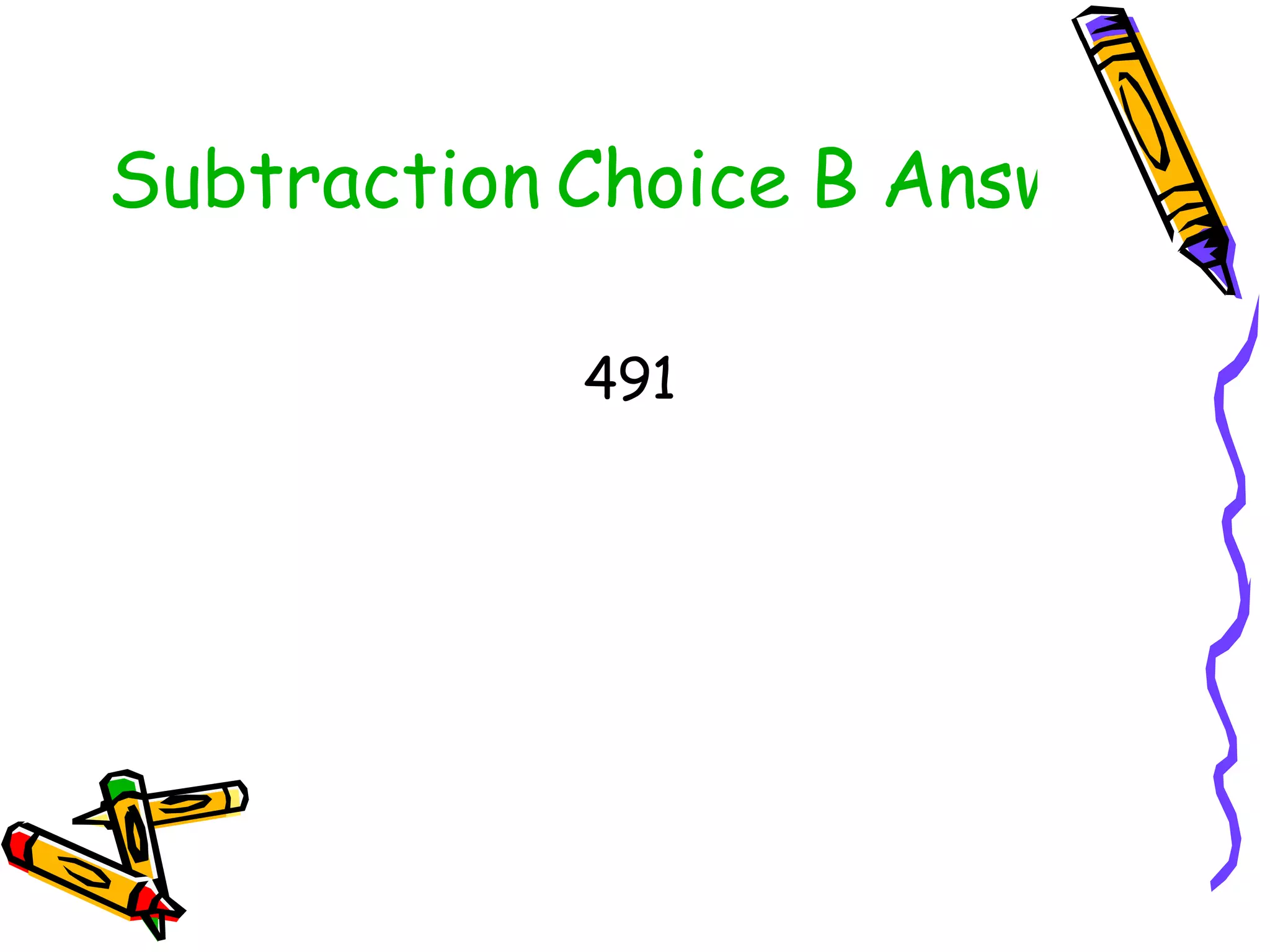 Subtraction Choice B Answer 491 
