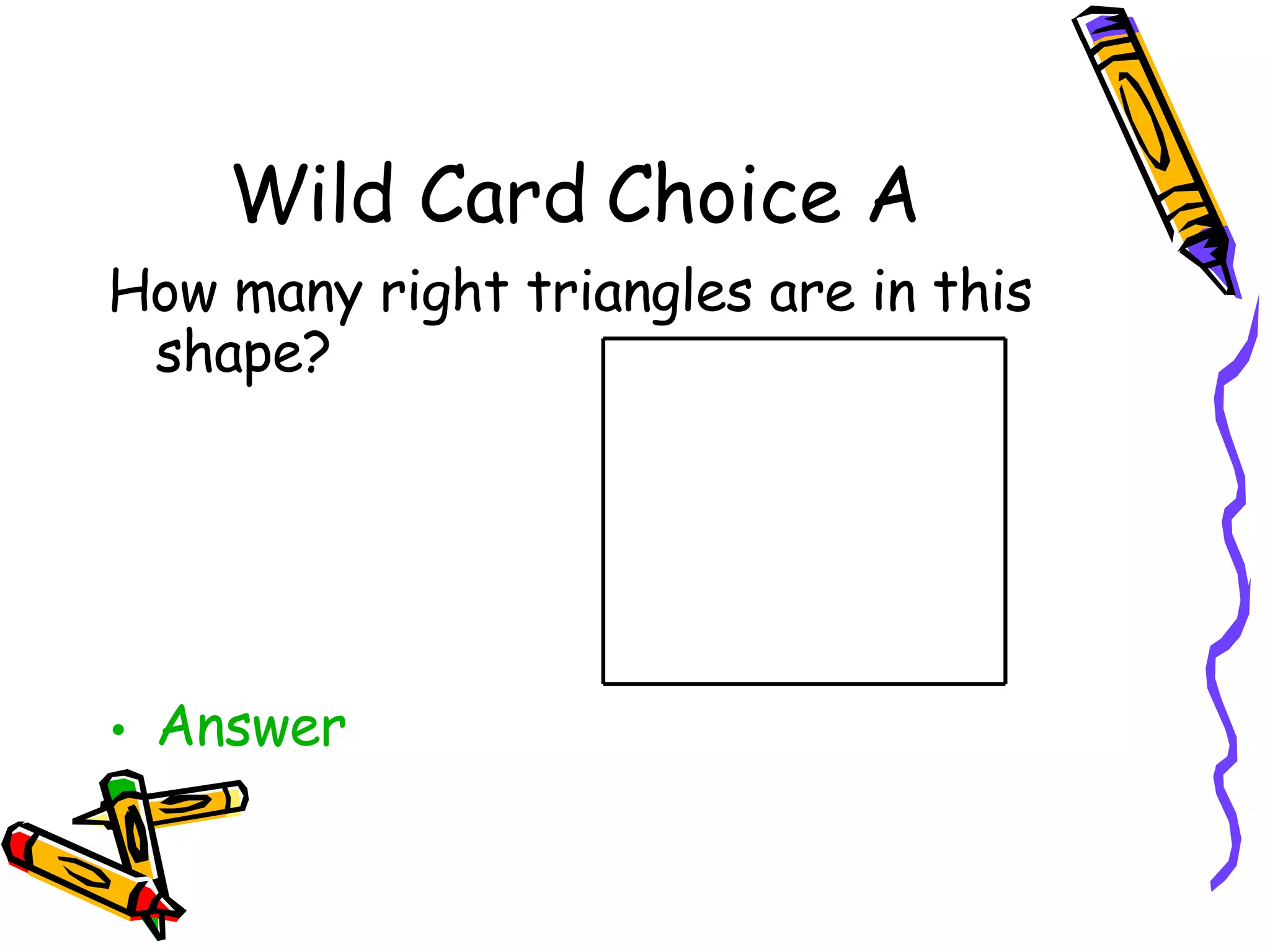 Wild Card Choice A How many right triangles are in this shape? Answer 