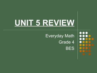 UNIT 5 REVIEW Everyday Math Grade 4 BES 